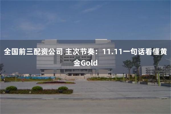 全国前三配资公司 主次节奏：11.11一句话看懂黄金Gold