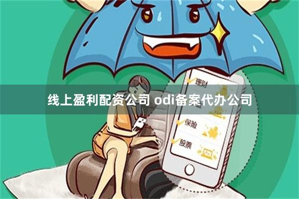 线上盈利配资公司 odi备案代办公司